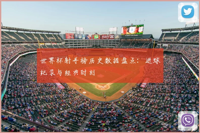 世界杯射手榜历史数据盘点：进球纪录与经典时刻